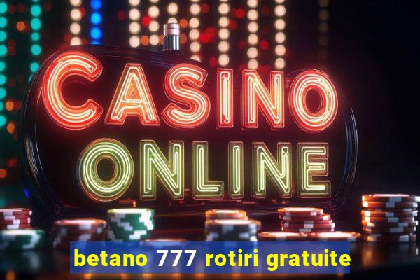 betano 777 rotiri gratuite